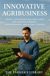 Innovative Agribusiness: Ideas for Aspiring Farmers Worldwide