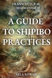 Transcultural Shamanism: A Guide to Spipibo Practices