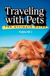 Traveling with Pets: The Ultimate Guide