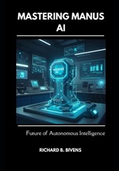 Mastering Manus AI: The Future of Autonomous Intelligence