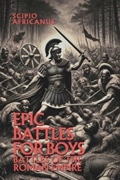 Epic Battles for Boys: Battles of the Roman Empire