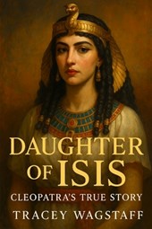 Daughter of Isis: Cleopatra's True Story