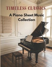 Timeless Classics: A Piano Sheet Music Collection