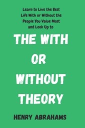 The With or Without Theory: Learn to Live the Best Life With or Without the People You Value Most and Look Up to