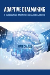 Adaptive Dealmaking: A Handbook for Innovative Negotiation Techniques