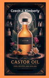 101 Castor Oil Uses, Recipes and Healing