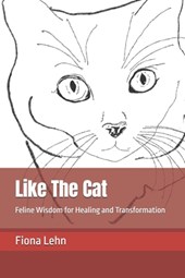 Like The Cat: Feline Wisdom for Healing and Transformation