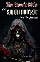 The Gnostic Bible Of Santa Muerte For Beginners