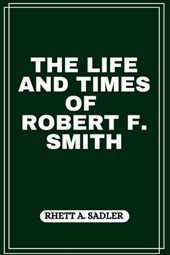 The Life and Times of Robert F. Smith