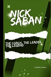 Nick Saban: The coach, The Leader, The Legend