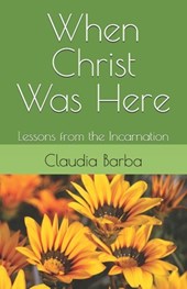When Christ Was Here: Lessons from the Incarnation