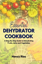 The Essential Dehydrator Cookbook