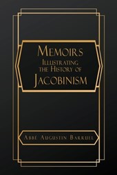 Barruel, A: Memoirs Illustrating the History of Jacobinism