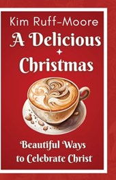 A Delicious Christmas: Beautiful Ways To Celebrate Christ