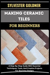 Goldner, S: MAKING CERAMIC TILES FOR BEGINNERS
