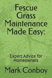 Fescue Grass Maintenance Made Easy: Expert Advice for Homeowners