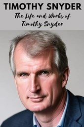 Timothy Snyder: The Life and Works of Timothy Snyder
