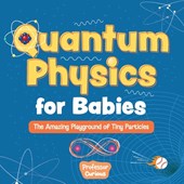Quantum Physics for Babies: The Amazing Playground of Tiny Particles