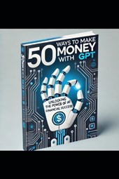 "50 Ways To Make Money With GPT"