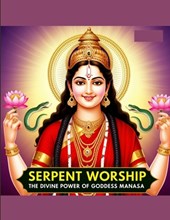 Serpent Worship: The Divine Power of Goddess Manasa