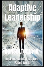 Adaptive Leadership: Decision-Making in a Fast-Paced World