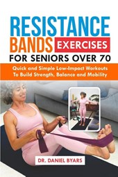 Byars, D: Resistance Bands Exercises For Seniors Over 70