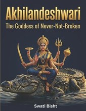 Akhilandeshwari: The Goddess of Never-Not-Broken