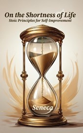 On the Shortness of Life: Stoic Principles for Self-Improvement