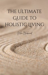 Blackwood, N: Ultimate Guide to Holistic Living