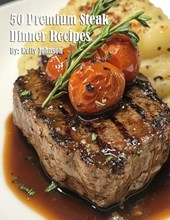 Johnson, K: 50 Premium Steak Dinner Recipes