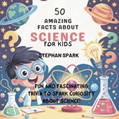 50 Amazing Facts About Science for Kids