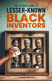 The Ultimate Guide To Lesser-Known Black Inventors