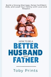How to Be a Better Husband and Father