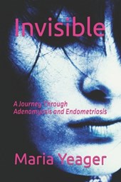 Invisible: A Journey Through Adenomyosis and Endometriosis