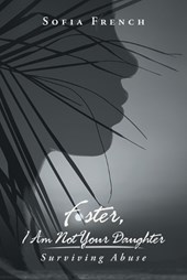 Foster, I Am Not Your Daughter: Surviving Abuse
