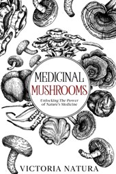 Medicinal Mushrooms: Unlocking The Power of Nature's Medicine