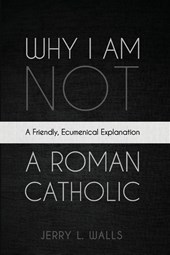 Why I Am Not a Roman Catholic