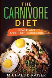The Carnivore Diet: Meal Plans and Recipe Cookbook