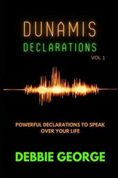 Dunamis Declarations: Powerful Declarations To Speak Over Your Life