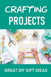 Crafting Projects: Great DIY Gift Ideas