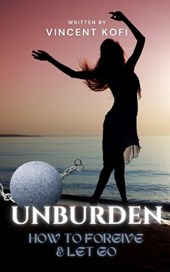 Unburden: How to Forgive and Let Go