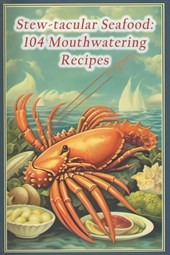 Stew-tacular Seafood: 104 Mouthwatering Recipes