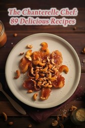 The Chanterelle Chef: 89 Delicious Recipes