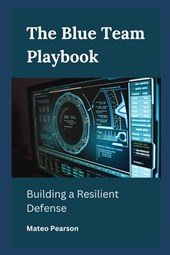 The Blue Team Playbook: Building a Resilient Defense