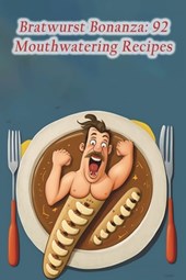 Bratwurst Bonanza: 92 Mouthwatering Recipes
