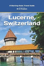 Lucerne, Switzerland: Plus the Lake Lucerne Area