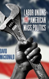 Labor Unions and American Mass Politics