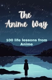 The Anime Way: 100 life lessons from Anime