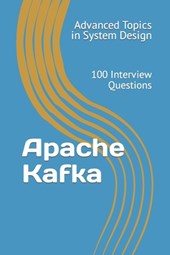 Apache Kafka: 100 Interview Questions