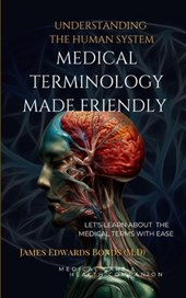 Medical Terminology Made Friendly: Understanding The Human System